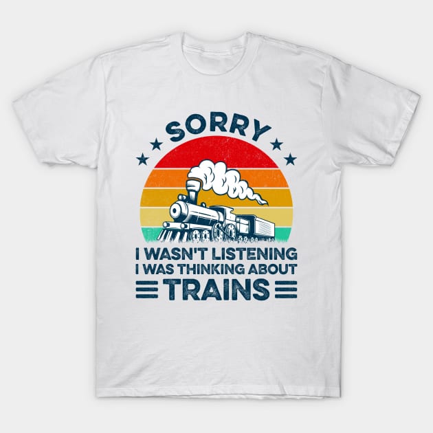 Sorry I Wasn't Listening I Was Thinking About Trains Trainspotter Railroad T-Shirt by LawrenceBradyArt